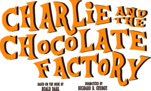 Charlie and the Chocolate Factory based on the book by Roald Dahl Dramatized by Richard R. George